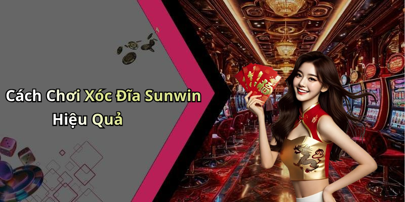 Cách Chơi Xóc Đĩa Sunwin Hiệu Quả