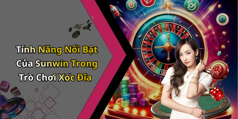 Tính Năng Nổi Bật Của Sunwin Trong Trò Chơi Xóc Đĩa