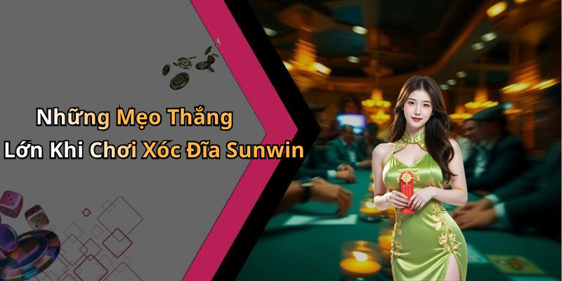 Những Mẹo Thắng Lớn Khi Chơi Xóc Đĩa Sunwin