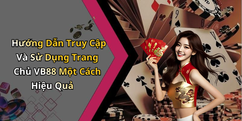 Hướng Dẫn Truy Cập Và Sử Dụng Trang Chủ VB88 Một Cách Hiệu Quả
