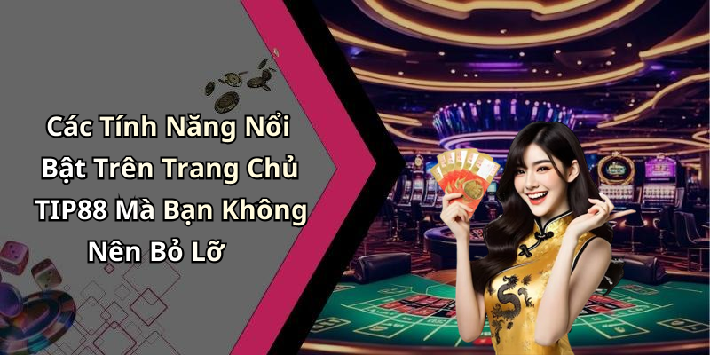 Các Tính Năng Nổi Bật Trên Trang Chủ TIP88 Mà Bạn Không Nên Bỏ Lỡ