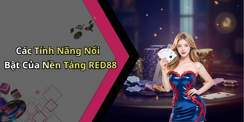 Các Tính Năng Nổi Bật Của Nền Tảng RED88