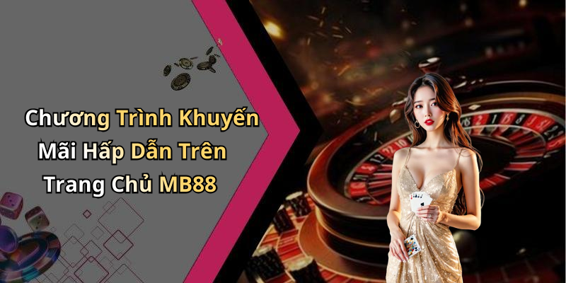 Chương Trình Khuyến Mãi Hấp Dẫn Trên Trang Chủ MB88