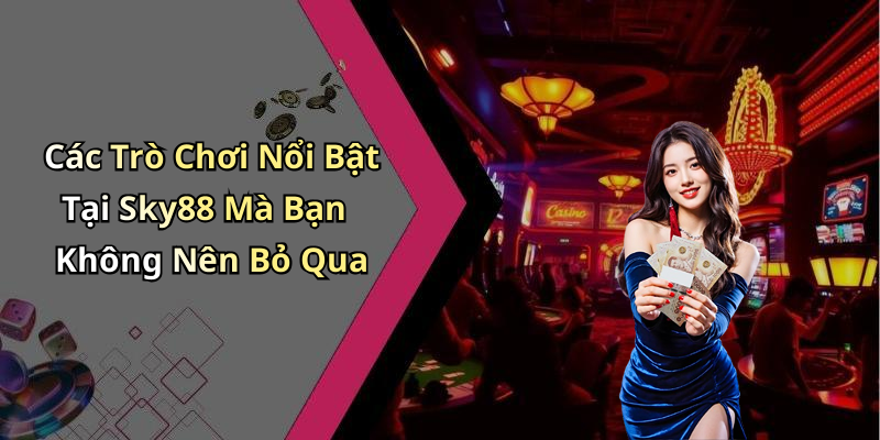 Các Trò Chơi Nổi Bật Tại Sky88 Mà Bạn Không Nên Bỏ Qua