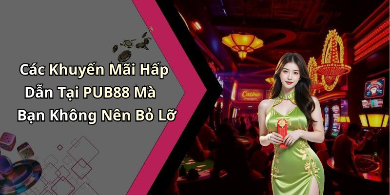 Các Khuyến Mãi Hấp Dẫn Tại PUB88 Mà Bạn Không Nên Bỏ Lỡ