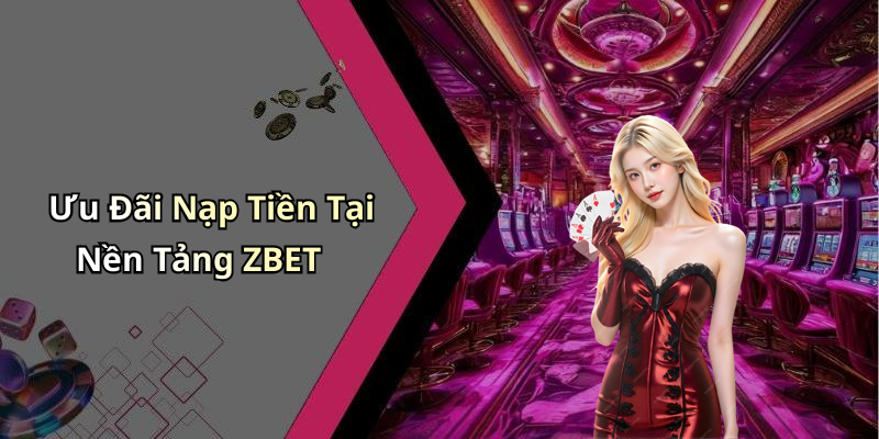 Ưu Đãi Nạp Tiền Tại Nền Tảng ZBET