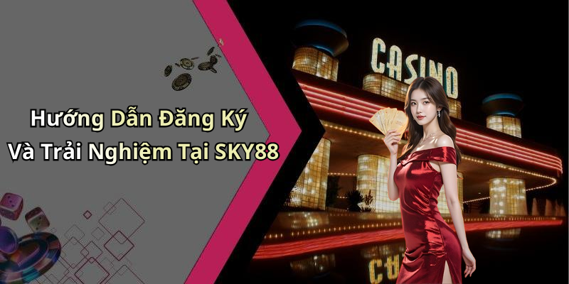 Hướng Dẫn Đăng Ký Và Trải Nghiệm Tại SKY88