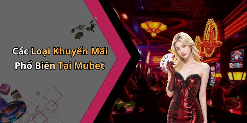 Các Loại Khuyến Mãi Phổ Biến Tại Mubet