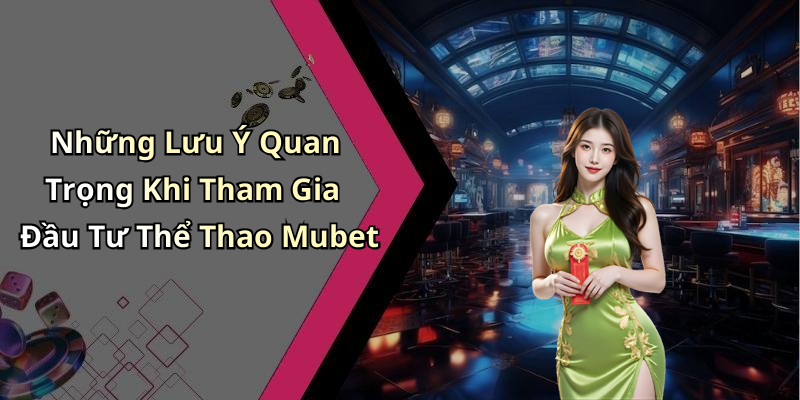 Những Lưu Ý Quan Trọng Khi Tham Gia Đầu Tư Thể Thao Mubet
