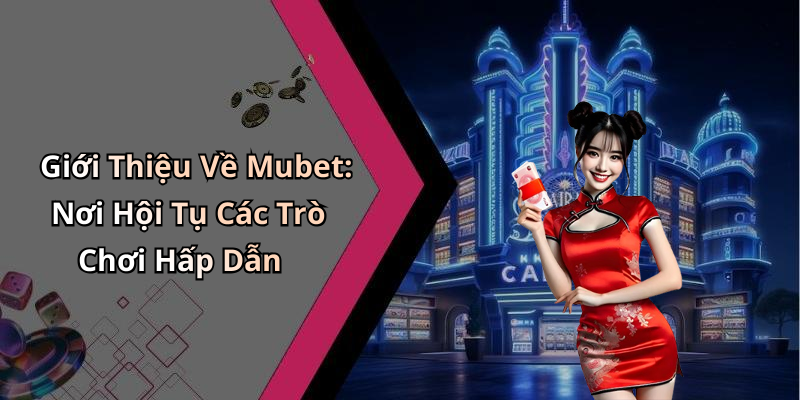 Giới Thiệu Về Mubet: Nơi Hội Tụ Các Trò Chơi Hấp Dẫn