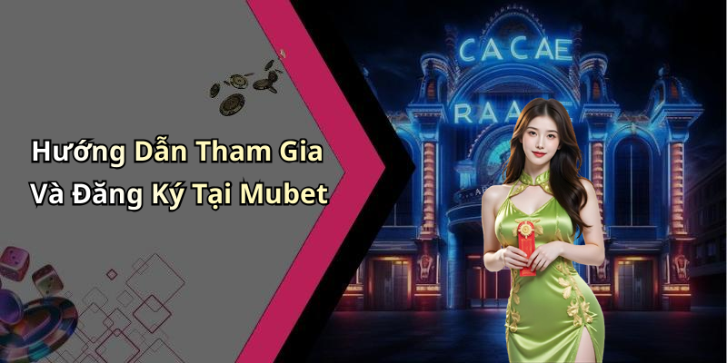Hướng Dẫn Tham Gia Và Đăng Ký Tại Mubet