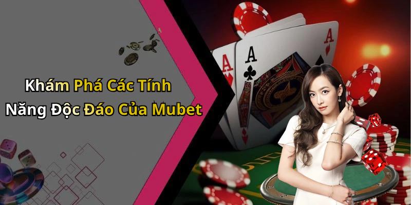 Khám Phá Các Tính Năng Độc Đáo Của Mubet