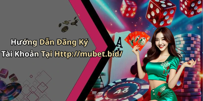 Hướng Dẫn Đăng Ký Tài Khoản Tại Http://mubet.bid/