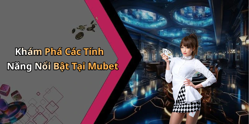 Khám Phá Các Tính Năng Nổi Bật Tại Mubet