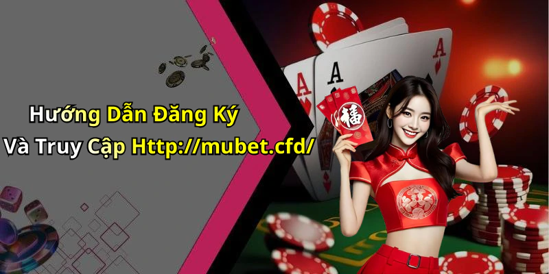 Hướng Dẫn Đăng Ký Và Truy Cập Http://mubet.cfd/