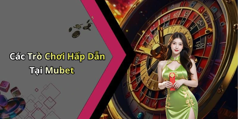 Các Trò Chơi Hấp Dẫn Tại Mubet