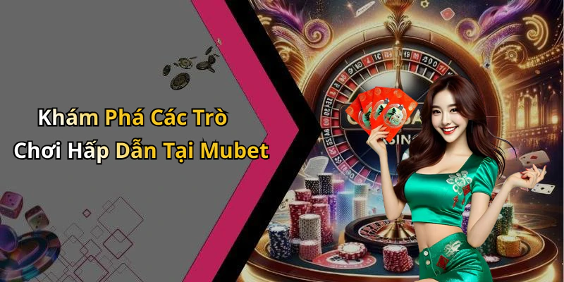 Khám Phá Các Trò Chơi Hấp Dẫn Tại Mubet