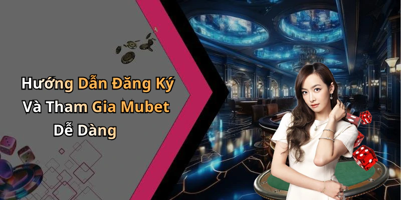 Hướng Dẫn Đăng Ký Và Tham Gia Mubet Dễ Dàng