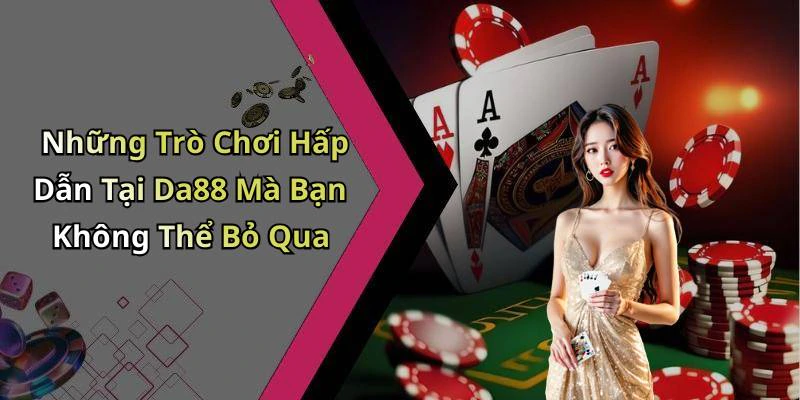 Những Trò Chơi Hấp Dẫn Tại Da88 Mà Bạn Không Thể Bỏ Qua