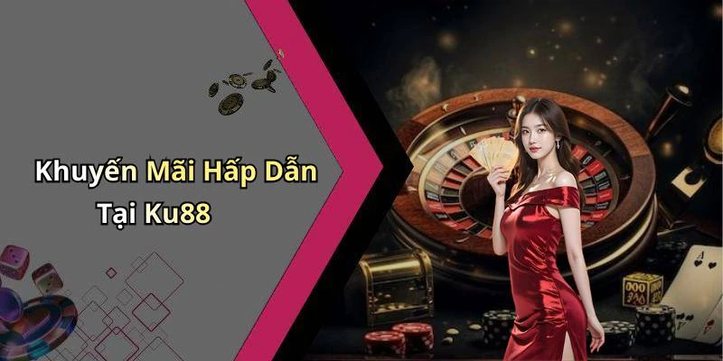 Khuyến Mãi Hấp Dẫn Tại Ku88