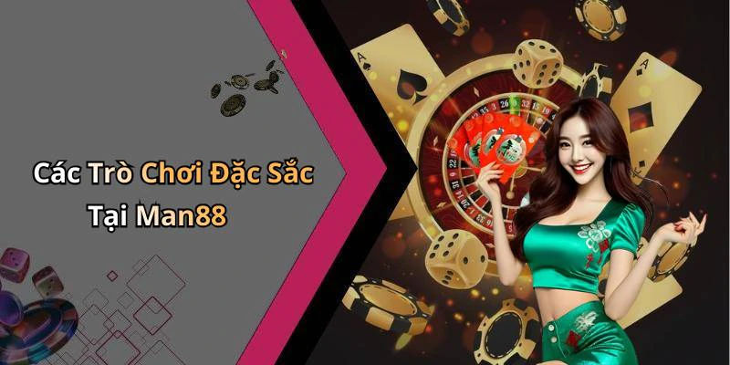 Các Trò Chơi Đặc Sắc Tại Man88