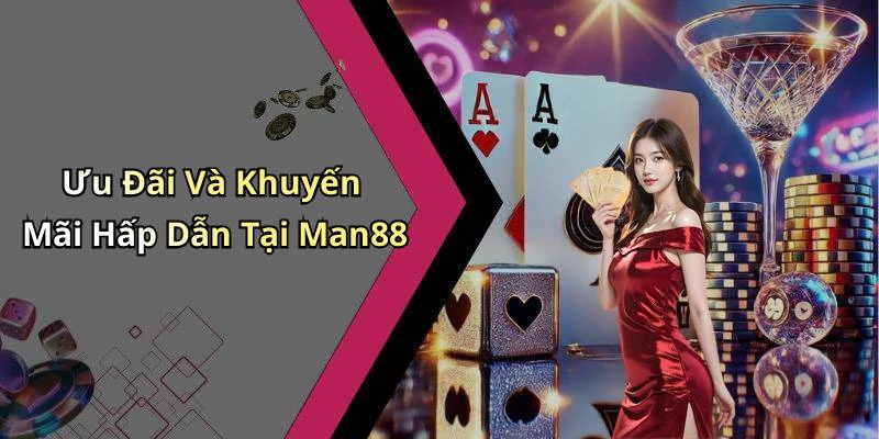Ưu Đãi Và Khuyến Mãi Hấp Dẫn Tại Man88