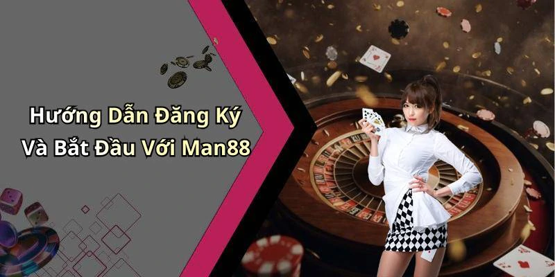 Hướng Dẫn Đăng Ký Và Bắt Đầu Với Man88