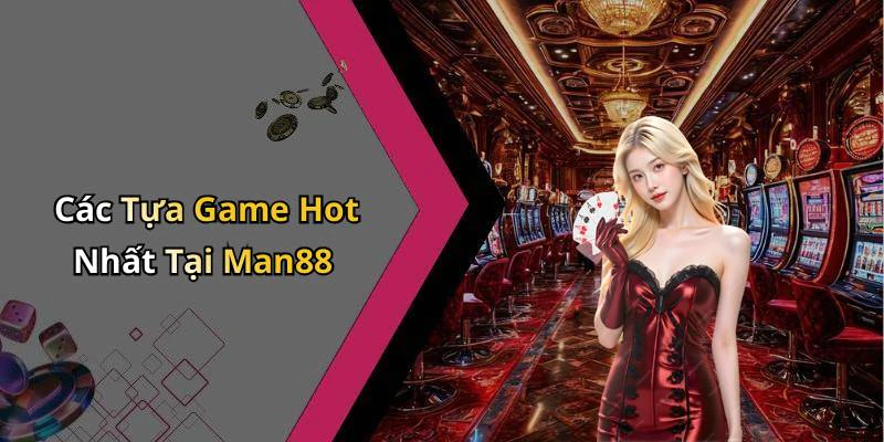 Các Tựa Game Hot Nhất Tại Man88