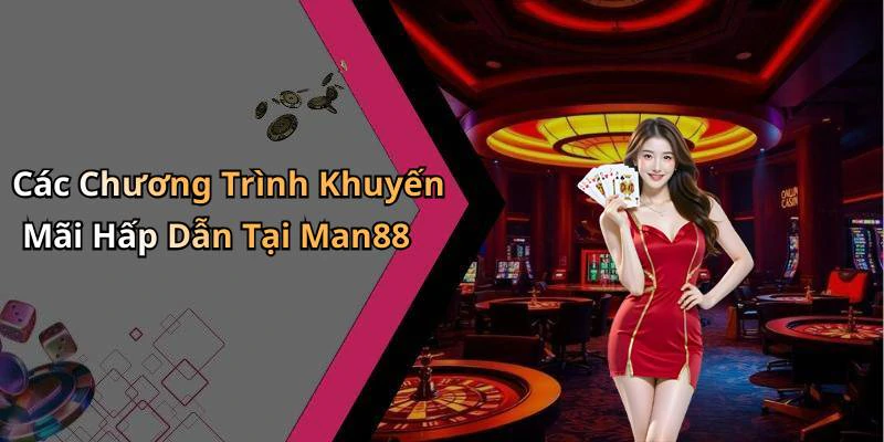 Các Chương Trình Khuyến Mãi Hấp Dẫn Tại Man88