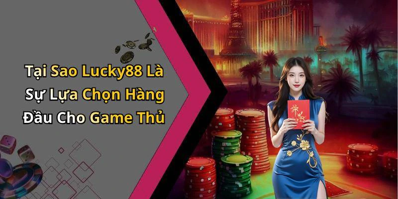 Tại Sao Lucky88 Là Sự Lựa Chọn Hàng Đầu Cho Game Thủ