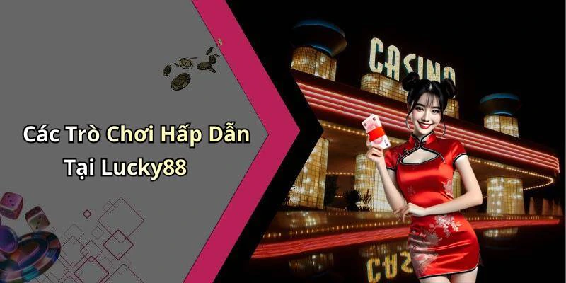 Các Trò Chơi Hấp Dẫn Tại Lucky88