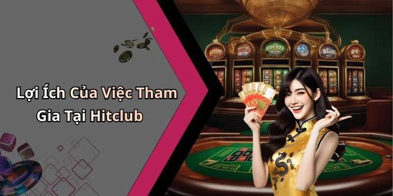 Lợi Ích Của Việc Tham Gia Tại Hitclub