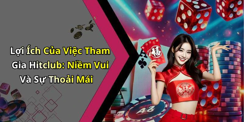Lợi Ích Của Việc Tham Gia Hitclub: Niềm Vui Và Sự Thoải Mái