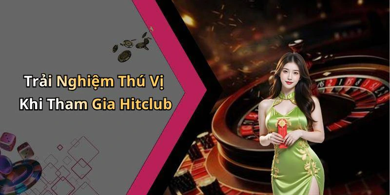 Trải Nghiệm Thú Vị Khi Tham Gia Hitclub