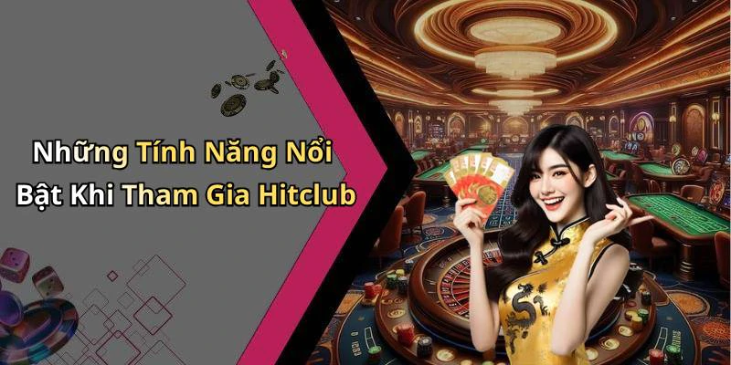 Những Tính Năng Nổi Bật Khi Tham Gia Hitclub