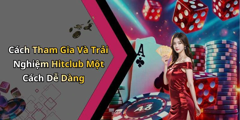Cách Tham Gia Và Trải Nghiệm Hitclub Một Cách Dễ Dàng