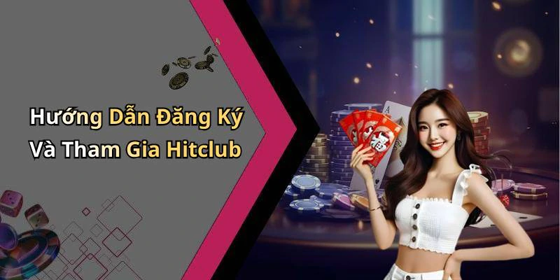 Hướng Dẫn Đăng Ký Và Tham Gia Hitclub
