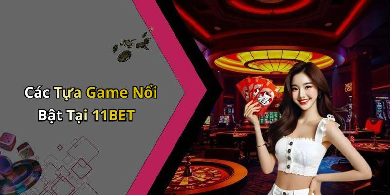 Các Tựa Game Nổi Bật Tại 11BET