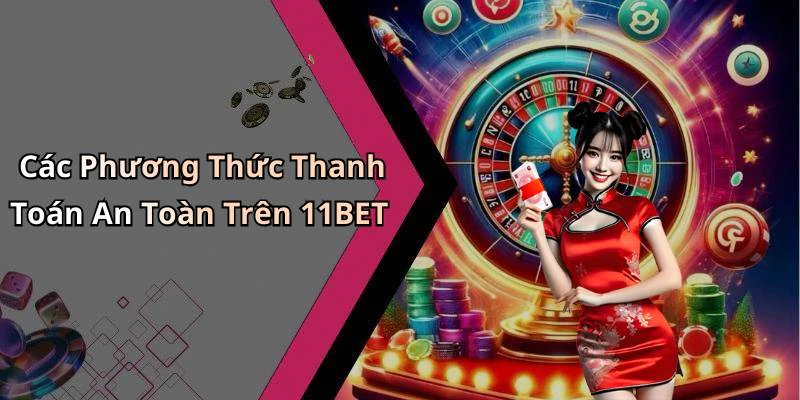 Các Phương Thức Thanh Toán An Toàn Trên 11BET