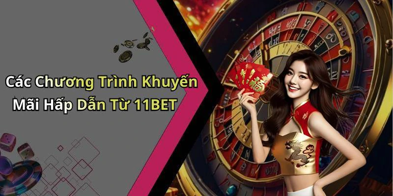 Các Chương Trình Khuyến Mãi Hấp Dẫn Từ 11BET
