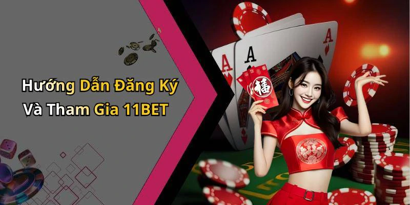Hướng Dẫn Đăng Ký Và Tham Gia 11BET