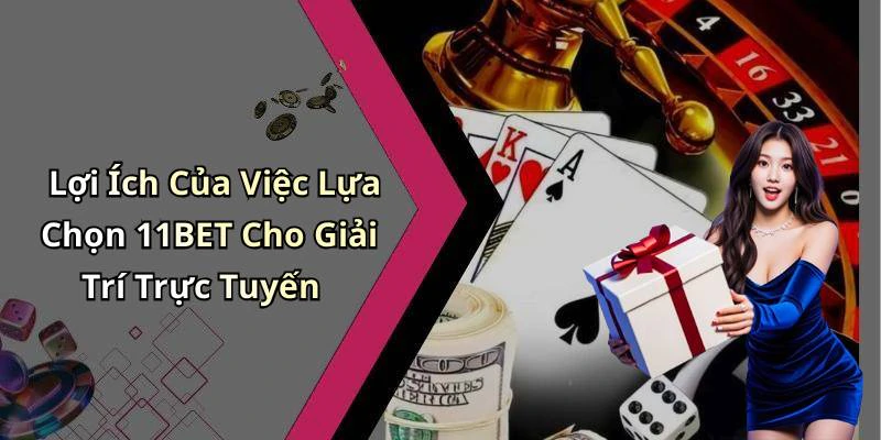 Lợi Ích Của Việc Lựa Chọn 11BET Cho Giải Trí Trực Tuyến