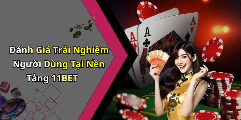 Đánh Giá Trải Nghiệm Người Dùng Tại Nền Tảng 11BET