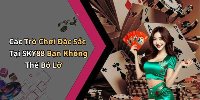 Các Trò Chơi Đặc Sắc Tại SKY88 Bạn Không Thể Bỏ Lỡ