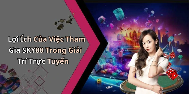 Lợi Ích Của Việc Tham Gia SKY88 Trong Giải Trí Trực Tuyến