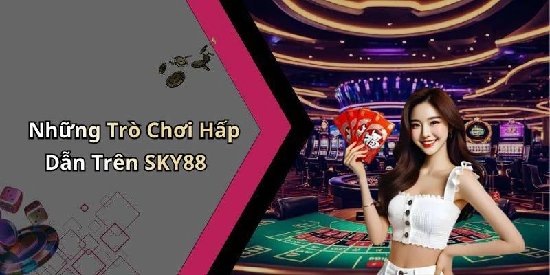Những Trò Chơi Hấp Dẫn Trên SKY88