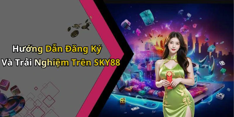 Hướng Dẫn Đăng Ký Và Trải Nghiệm Trên SKY88