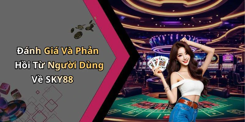 Đánh Giá Và Phản Hồi Từ Người Dùng Về SKY88