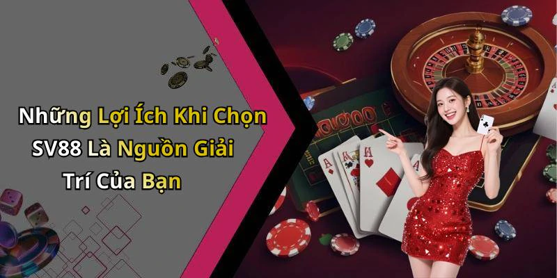 Những Lợi Ích Khi Chọn SV88 Là Nguồn Giải Trí Của Bạn
