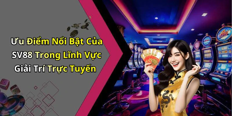 Ưu Điểm Nổi Bật Của SV88 Trong Lĩnh Vực Giải Trí Trực Tuyến